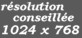 R�solution conseill�e 1024 x 768